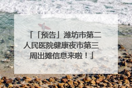 「预告」潍坊市第二人民医院健康夜市第三周出摊信息来啦！