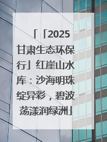 「2025甘肃生态环保行」红崖山水库：沙海明珠绽异彩，碧波荡漾润绿洲