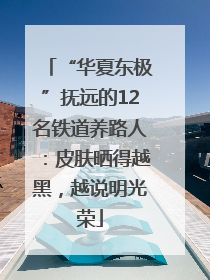 “华夏东极”抚远的12名铁道养路人：皮肤晒得越黑，越说明光荣