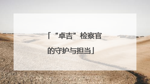 “卓吉”检察官的守护与担当