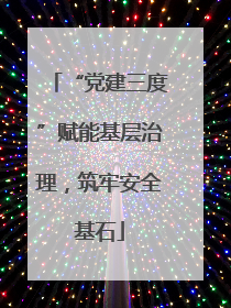 “党建三度”赋能基层治理，筑牢安全基石