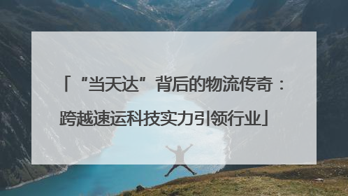 “当天达”背后的物流传奇：跨越速运科技实力引领行业