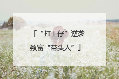 “打工仔”逆袭致富“带头人”