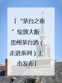 “茅台之夜”绽放大阪 贵州茅台酒（走进系列）上市发布