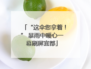 “这伞您拿着！” 暴雨中暖心一幕刷屏宜都