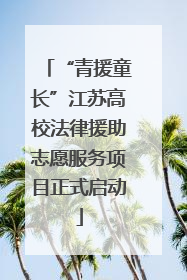 “青援童长”江苏高校法律援助志愿服务项目正式启动
