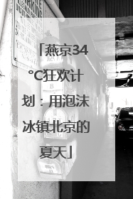 燕京34°C狂欢计划：用泡沫冰镇北京的夏天