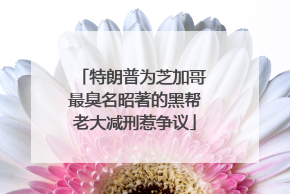 特朗普为芝加哥最臭名昭著的黑帮老大减刑惹争议