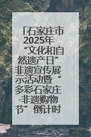 石家庄市2025年“文化和自然遗产日”非遗宣传展示活动暨“多彩石家庄·非遗购物节”倒计时1天