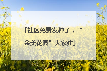 社区免费发种子，“金美花园”大家建