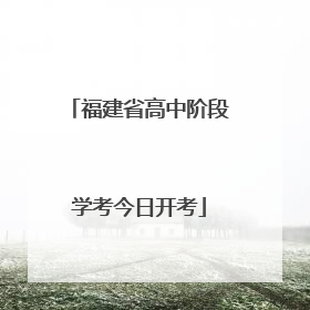 福建省高中阶段学考今日开考