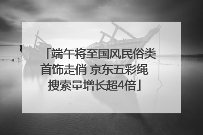 端午将至国风民俗类首饰走俏 京东五彩绳搜索量增长超4倍