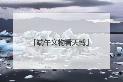 端午文物看天博