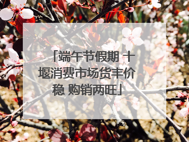 端午节假期 十堰消费市场货丰价稳 购销两旺