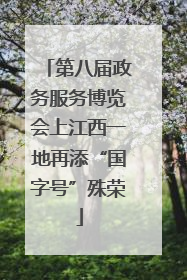 第八届政务服务博览会上江西一地再添“国字号”殊荣