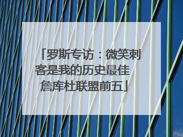 罗斯专访：微笑刺客是我的历史最佳 詹库杜联盟前五