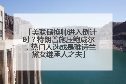 美联储换帅进入倒计时？特朗普施压鲍威尔，热门人选或是雅诗兰黛女继承人之夫
