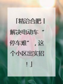 精治合肥丨解决电动车“停车难”，这个小区出实招！