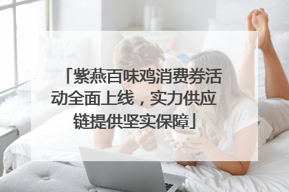 紫燕百味鸡消费券活动全面上线，实力供应链提供坚实保障