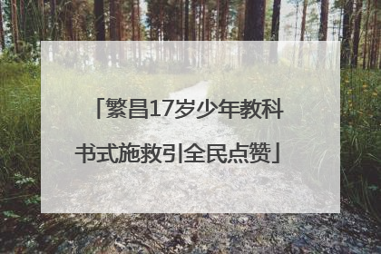 繁昌17岁少年教科书式施救引全民点赞