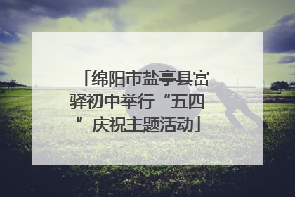 绵阳市盐亭县富驿初中举行“五四”庆祝主题活动