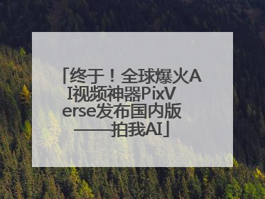 终于！全球爆火AI视频神器PixVerse发布国内版——拍我AI
