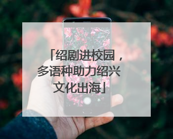 绍剧进校园，多语种助力绍兴文化出海