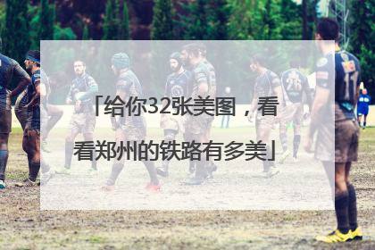 给你32张美图，看看郑州的铁路有多美