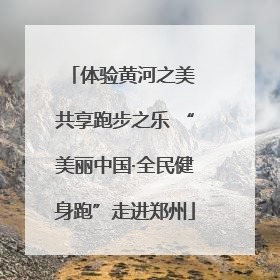 体验黄河之美 共享跑步之乐 “美丽中国·全民健身跑”走进郑州