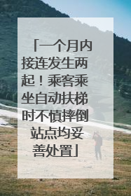 一个月内接连发生两起！乘客乘坐自动扶梯时不慎摔倒 站点均妥善处置