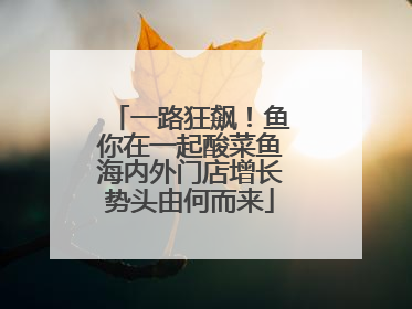 一路狂飙！鱼你在一起酸菜鱼海内外门店增长势头由何而来