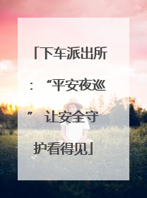 下车派出所：“平安夜巡” 让安全守护看得见