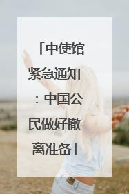 中使馆紧急通知：中国公民做好撤离准备