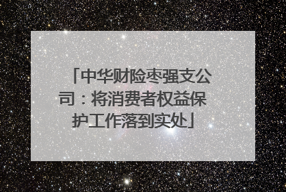 中华财险枣强支公司：将消费者权益保护工作落到实处