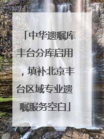中华遗嘱库丰台分库启用，填补北京丰台区域专业遗嘱服务空白
