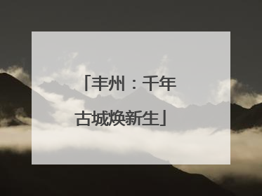 丰州：千年古城焕新生
