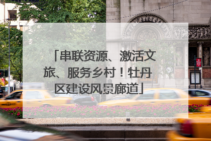 串联资源、激活文旅、服务乡村！牡丹区建设风景廊道