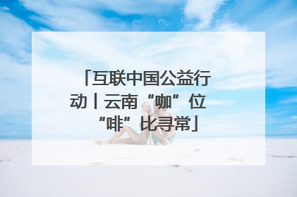 互联中国公益行动丨云南“咖”位“啡”比寻常