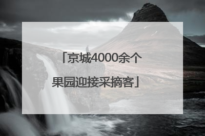 京城4000余个果园迎接采摘客