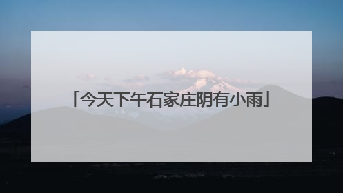 今天下午石家庄阴有小雨