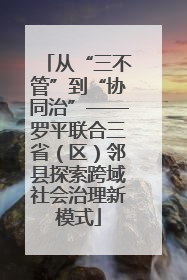 从“三不管”到“协同治”——罗平联合三省（区）邻县探索跨域社会治理新模式
