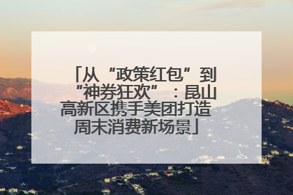 从“政策红包”到“神券狂欢”：昆山高新区携手美团打造周末消费新场景