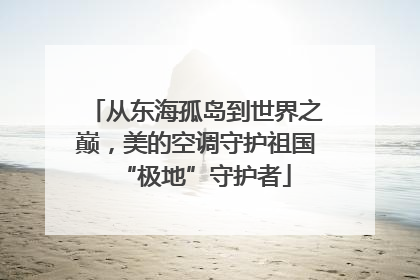 从东海孤岛到世界之巅，美的空调守护祖国“极地”守护者