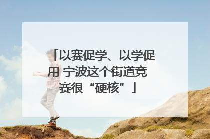 以赛促学、以学促用 宁波这个街道竞赛很“硬核”
