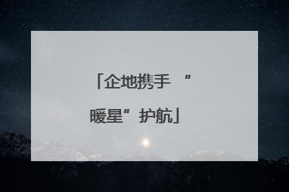 企地携手 “暖星”护航