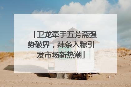 卫龙牵手五芳斋强势破界，辣条入粽引发市场新热潮