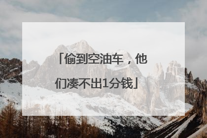 偷到空油车，他们凑不出1分钱