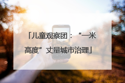 儿童观察团：“一米高度”丈量城市治理