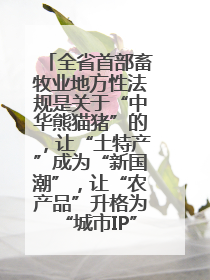 全省首部畜牧业地方性法规是关于“中华熊猫猪”的，让“土特产”成为“新国潮”，让“农产品”升格为“城市IP”
