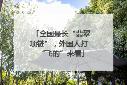 全国最长“翡翠项链”，外国人打“飞的”来看